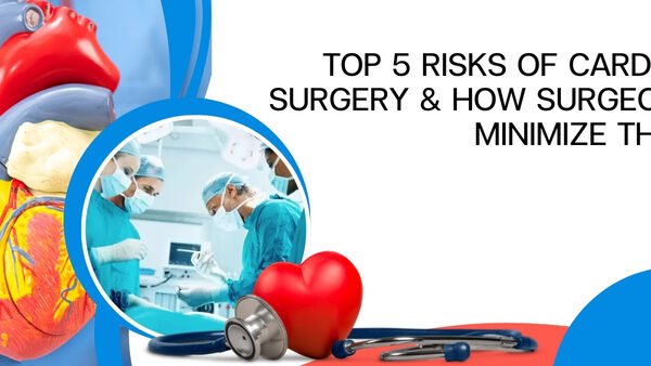 Top 5 Risks of Cardiac Surgery and How Surgeons Minimize Them
